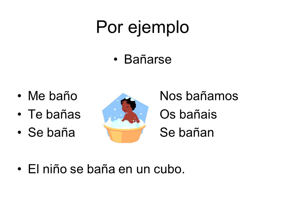 Por ejemplo Bañarse Me baño Nos bañamos Te bañas Os bañais