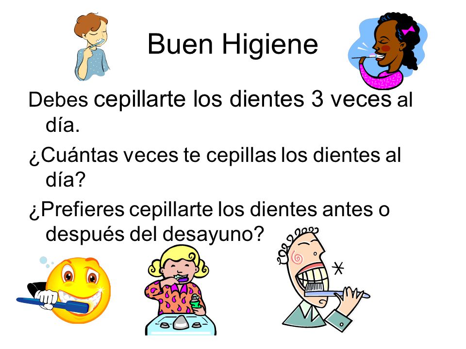 Buen Higiene Debes cepillarte los dientes 3 veces al día.