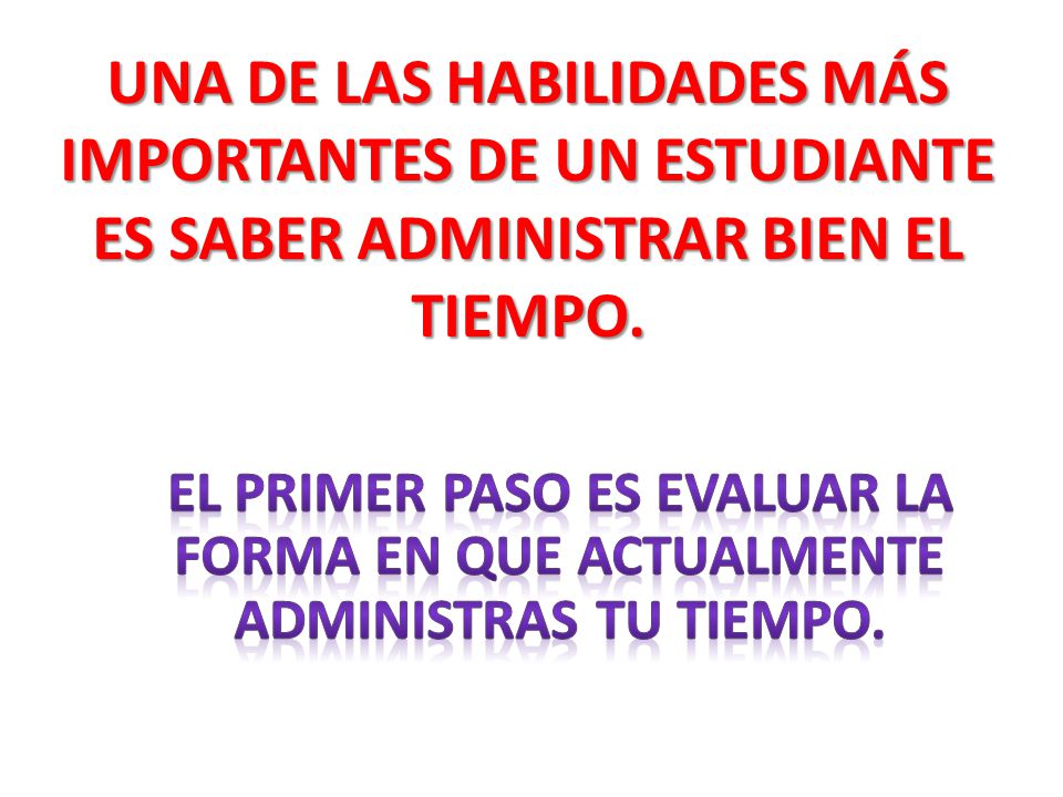 UNA DE LAS HABILIDADES MÁS IMPORTANTES DE UN ESTUDIANTE ES SABER ADMINISTRAR BIEN EL TIEMPO.