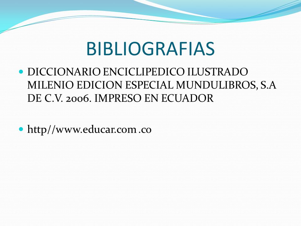 BIBLIOGRAFIAS DICCIONARIO ENCICLIPEDICO ILUSTRADO MILENIO EDICION ESPECIAL MUNDULIBROS, S.A DE C.V IMPRESO EN ECUADOR.