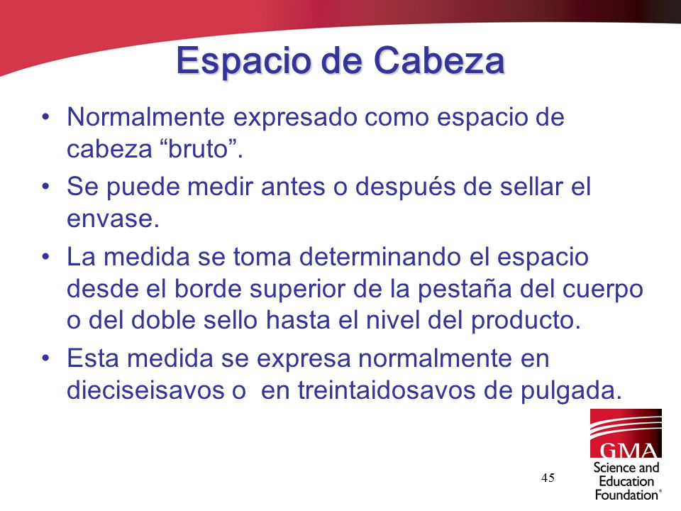 Espacio de Cabeza Normalmente expresado como espacio de cabeza bruto . Se puede medir antes o después de sellar el envase.