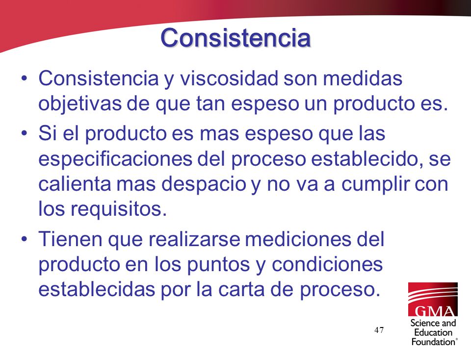 Consistencia Consistencia y viscosidad son medidas objetivas de que tan espeso un producto es.