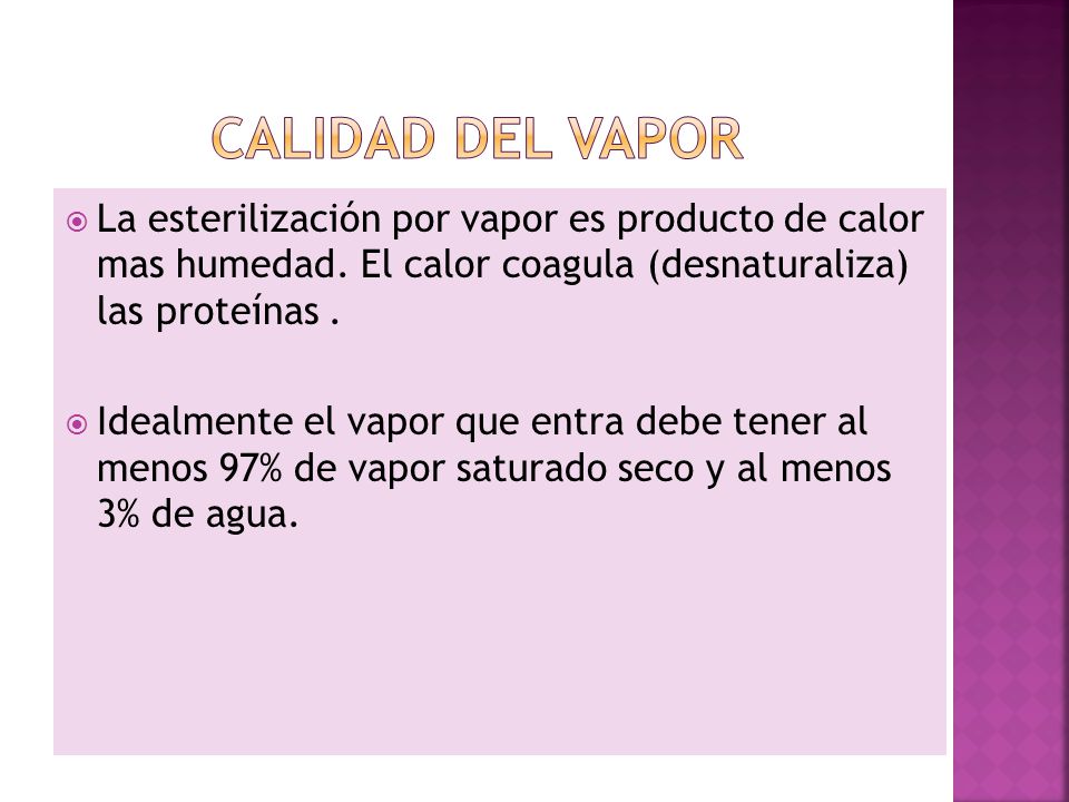 Calidad del vapor La esterilización por vapor es producto de calor mas humedad. El calor coagula (desnaturaliza) las proteínas .