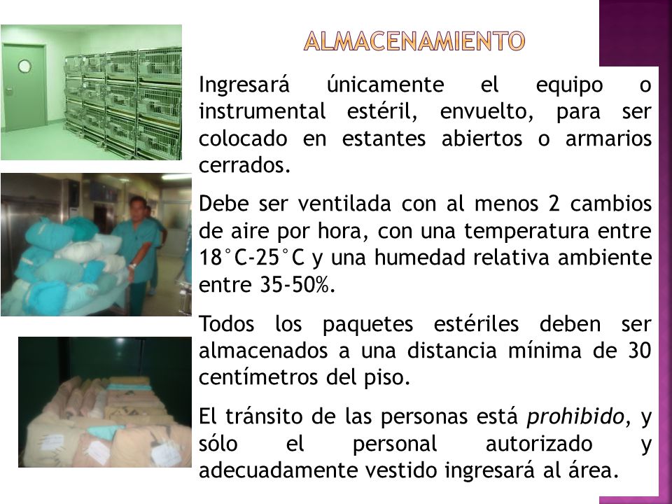 almacenamiento Ingresará únicamente el equipo o instrumental estéril, envuelto, para ser colocado en estantes abiertos o armarios cerrados.