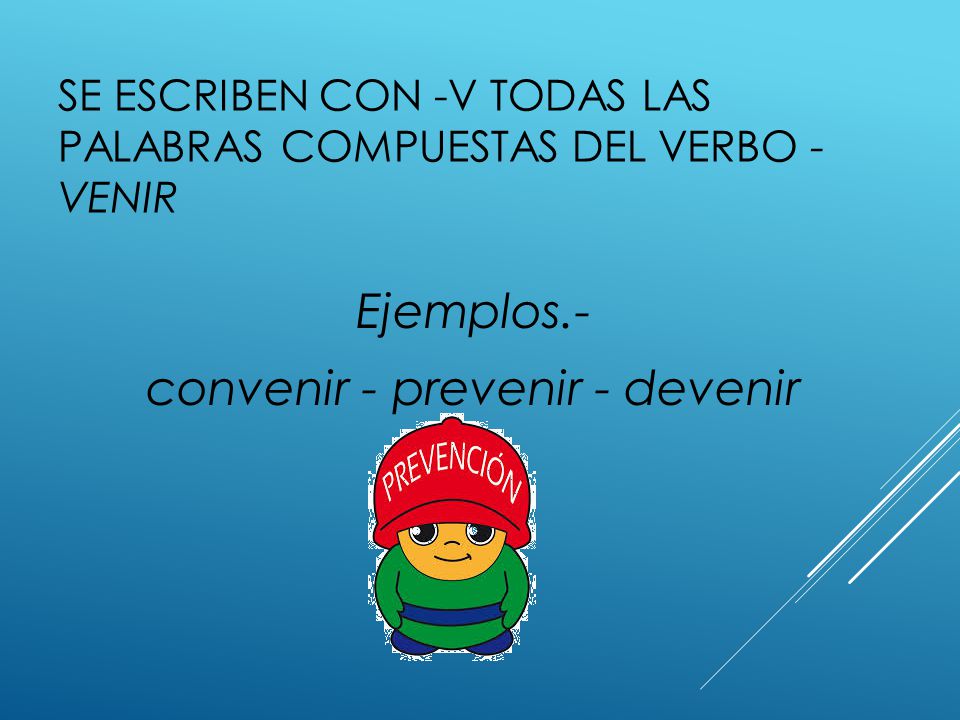 Se escriben con -v todas las palabras compuestas del verbo -venir