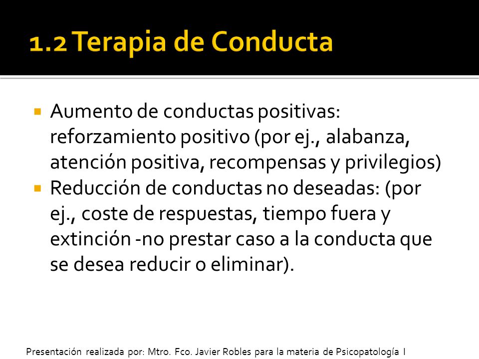 1.2 Terapia de Conducta Aumento de conductas positivas: reforzamiento positivo (por ej., alabanza, atención positiva, recompensas y privilegios)