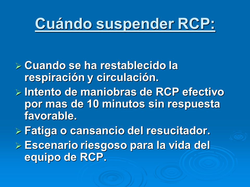 Cuándo suspender RCP: Cuando se ha restablecido la respiración y circulación.