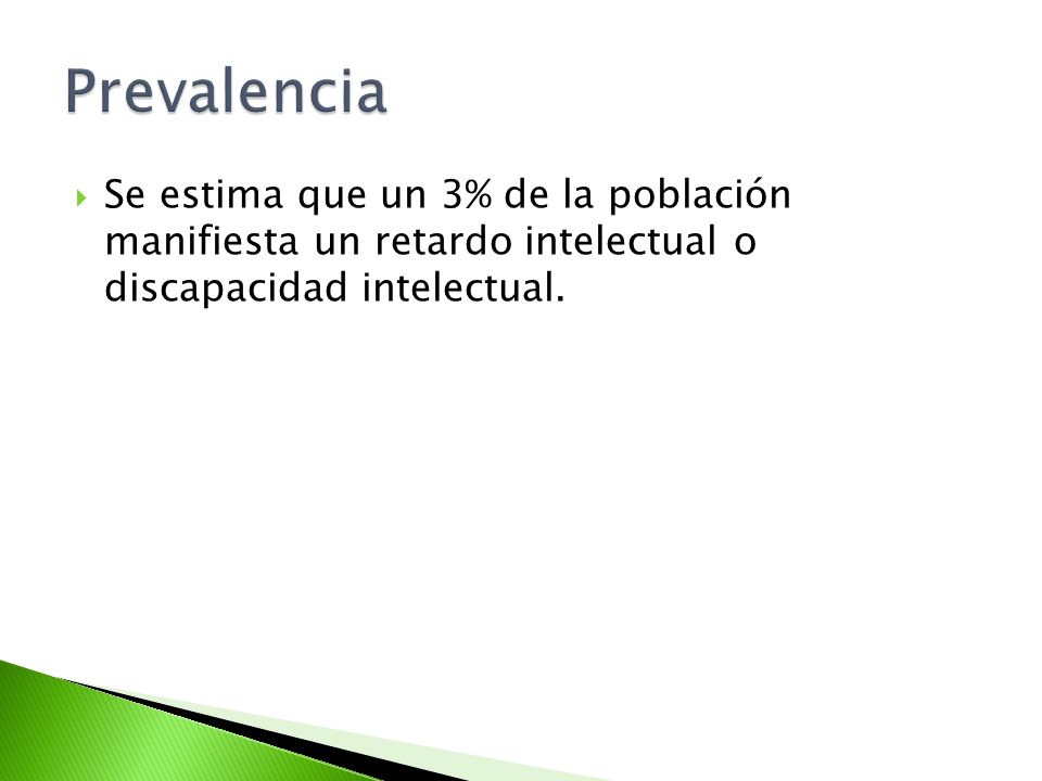 Prevalencia Se estima que un 3% de la población manifiesta un retardo intelectual o discapacidad intelectual.