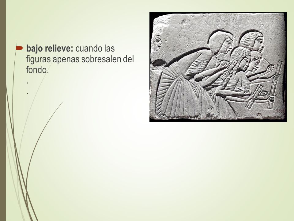 bajo relieve: cuando las figuras apenas sobresalen del fondo. . .