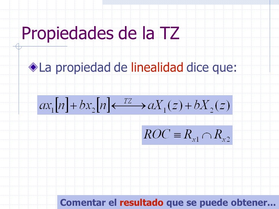 Propiedades de la TZ La propiedad de linealidad dice que: