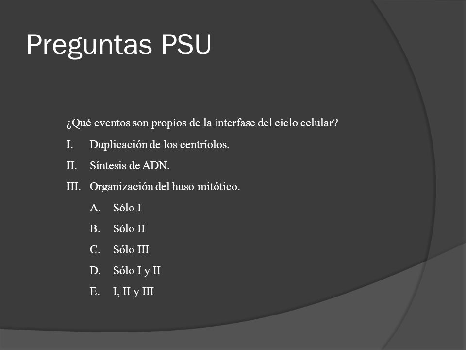 Preguntas PSU ¿Qué eventos son propios de la interfase del ciclo celular Duplicación de los centríolos.