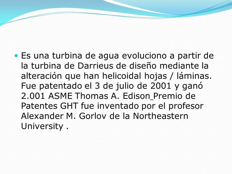 Es una turbina de agua evoluciono a partir de la turbina de Darrieus de diseño mediante la alteración que han helicoidal hojas / láminas.