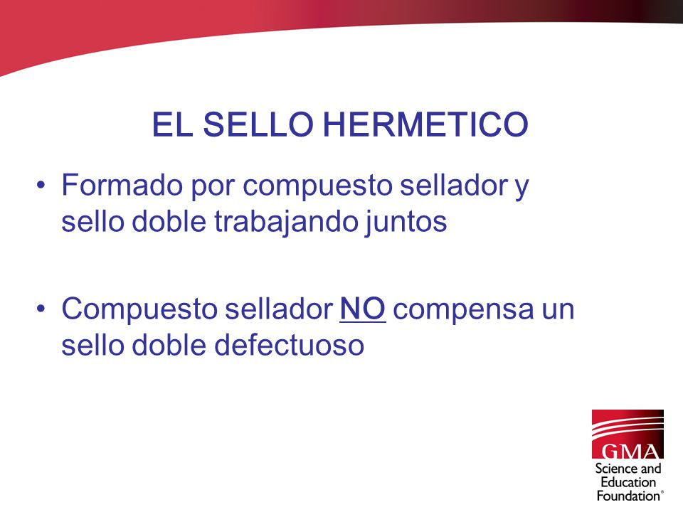 EL SELLO HERMETICO Formado por compuesto sellador y sello doble trabajando juntos.