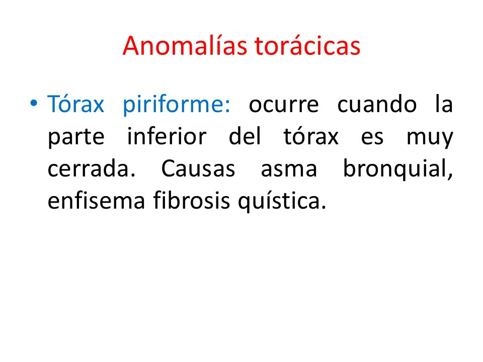 Anomalías torácicas Tórax piriforme: ocurre cuando la parte inferior del tórax es muy cerrada.