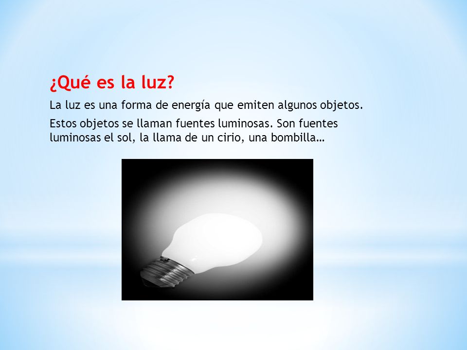 ¿Qué es la luz La luz es una forma de energía que emiten algunos objetos.