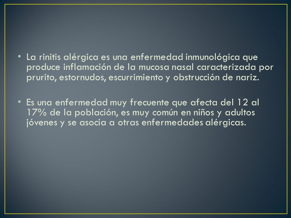La rinitis alérgica es una enfermedad inmunológica que produce inflamación de la mucosa nasal caracterizada por prurito, estornudos, escurrimiento y obstrucción de nariz.