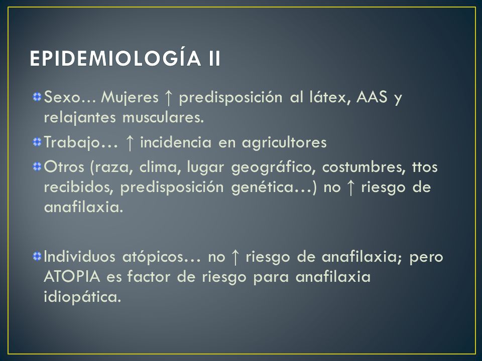 EPIDEMIOLOGÍA II Sexo… Mujeres ↑ predisposición al látex, AAS y relajantes musculares. Trabajo… ↑ incidencia en agricultores.