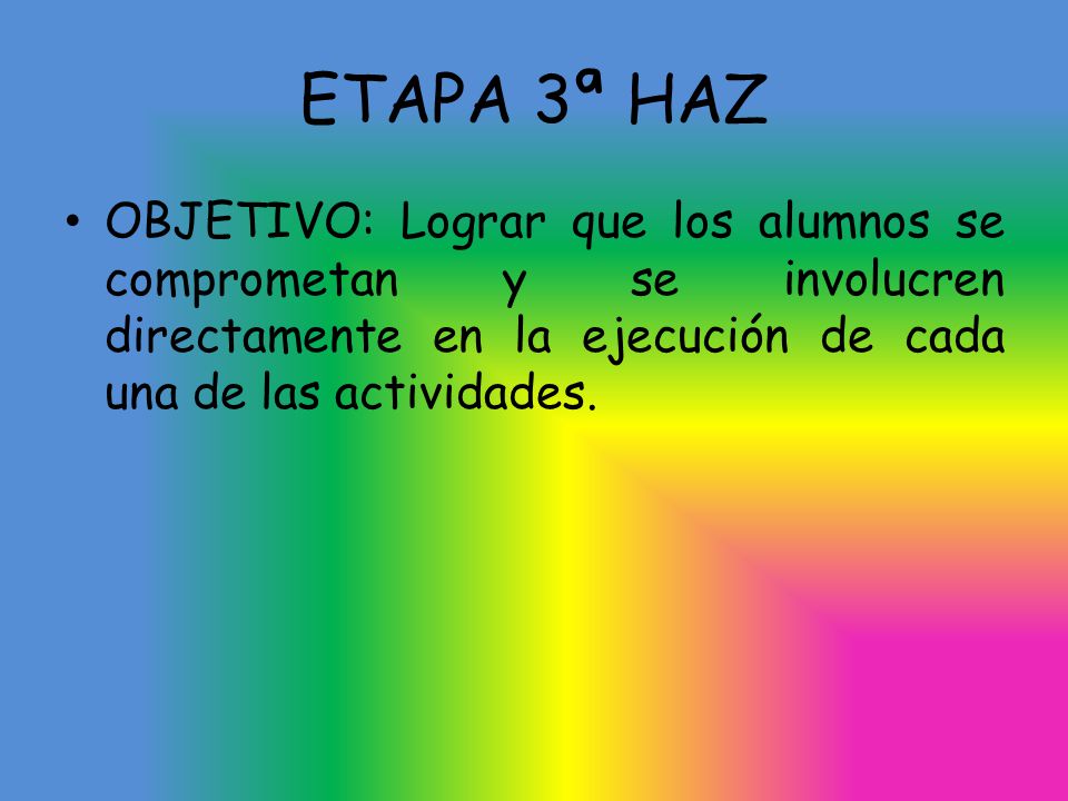 ETAPA 3ª HAZ OBJETIVO: Lograr que los alumnos se comprometan y se involucren directamente en la ejecución de cada una de las actividades.