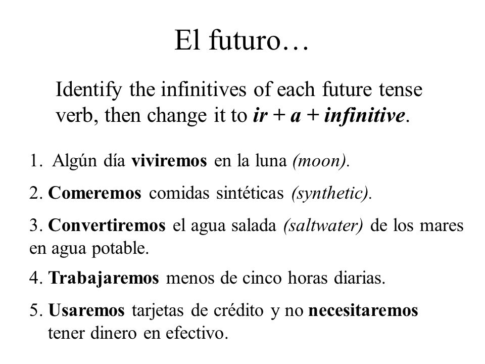 El futuro… Identify the infinitives of each future tense verb, then change it to ir + a + infinitive.