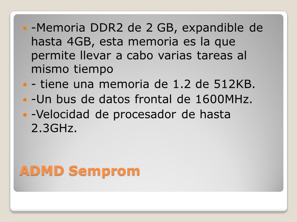-Memoria DDR2 de 2 GB, expandible de hasta 4GB, esta memoria es la que permite llevar a cabo varias tareas al mismo tiempo