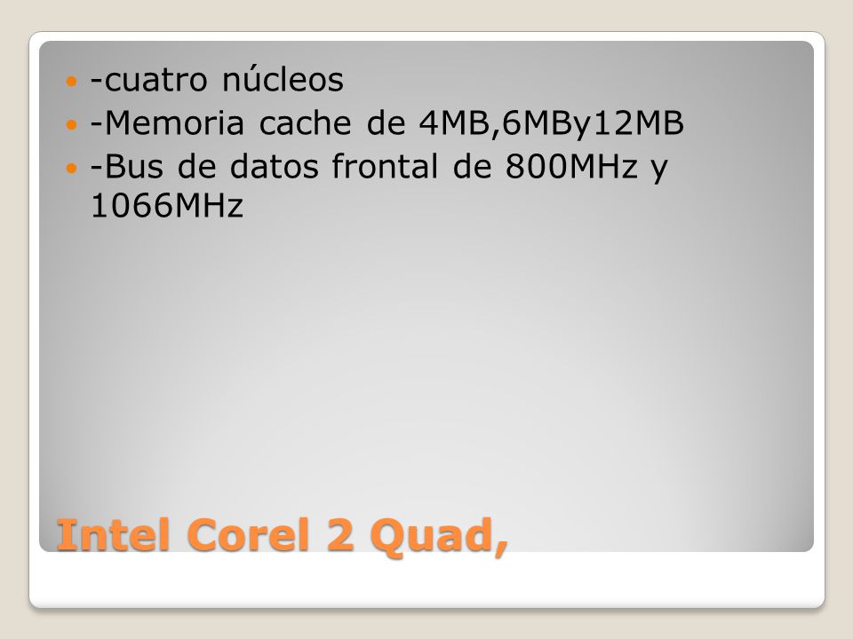 Intel Corel 2 Quad, -cuatro núcleos -Memoria cache de 4MB,6MBy12MB