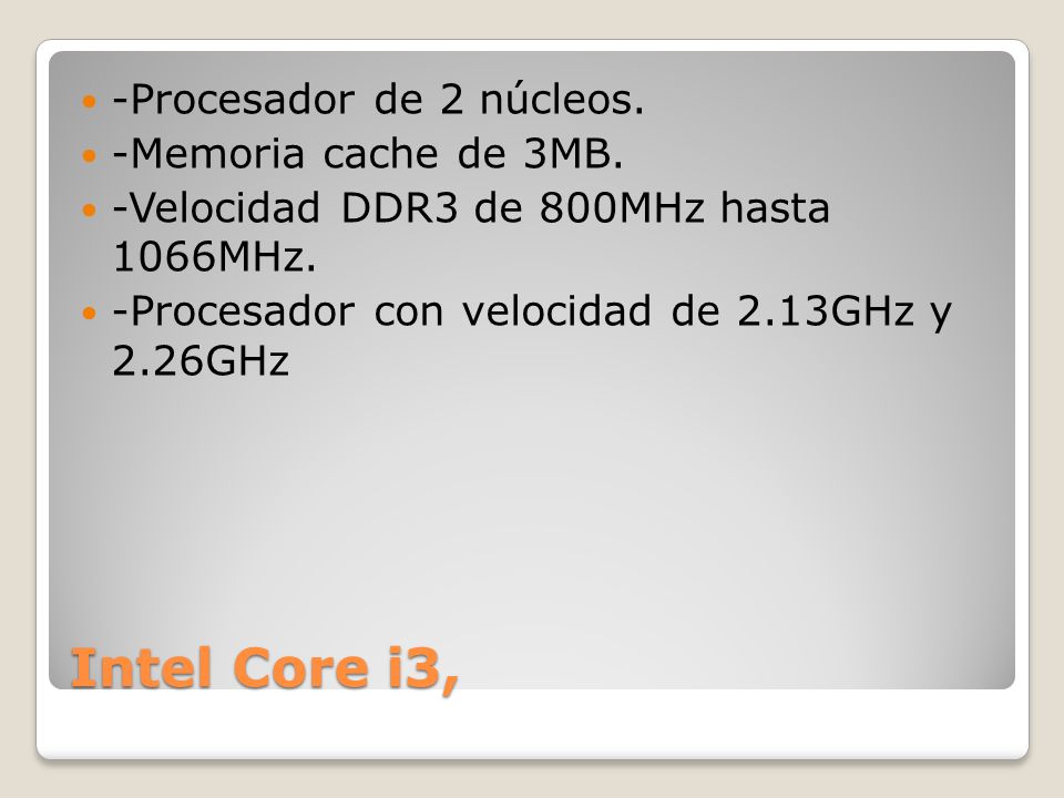 Intel Core i3, -Procesador de 2 núcleos. -Memoria cache de 3MB.