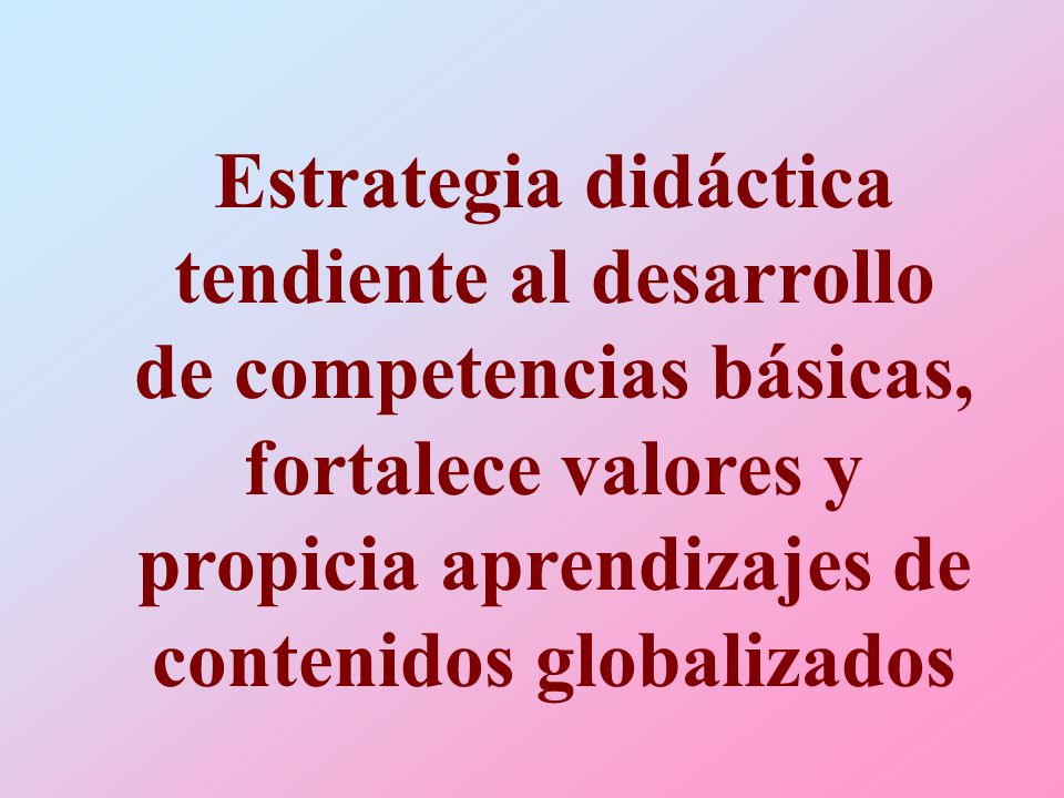 Estrategia didáctica tendiente al desarrollo de competencias básicas, fortalece valores y propicia aprendizajes de contenidos globalizados