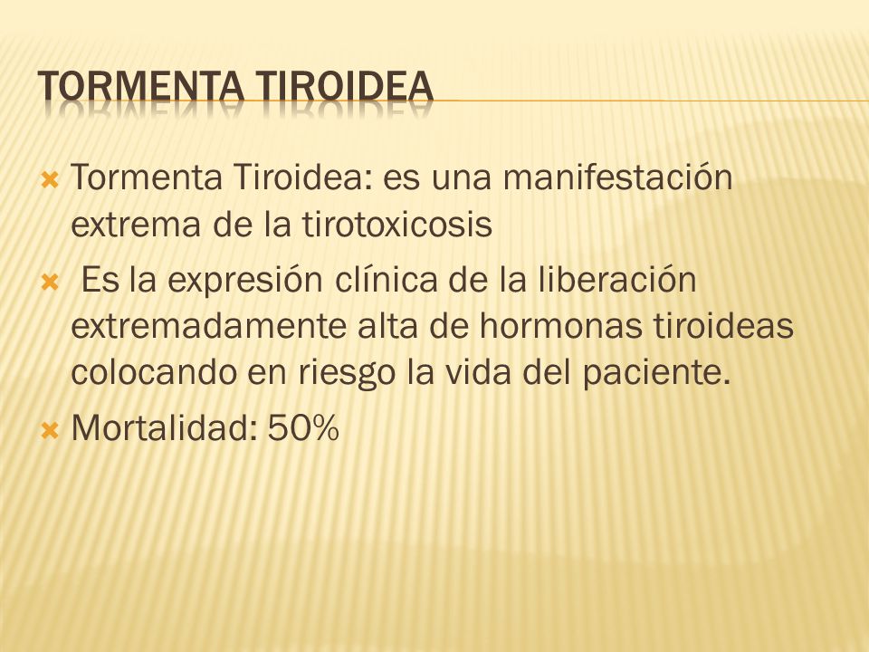 TORMENTA TIROIDEA Tormenta Tiroidea: es una manifestación extrema de la tirotoxicosis.