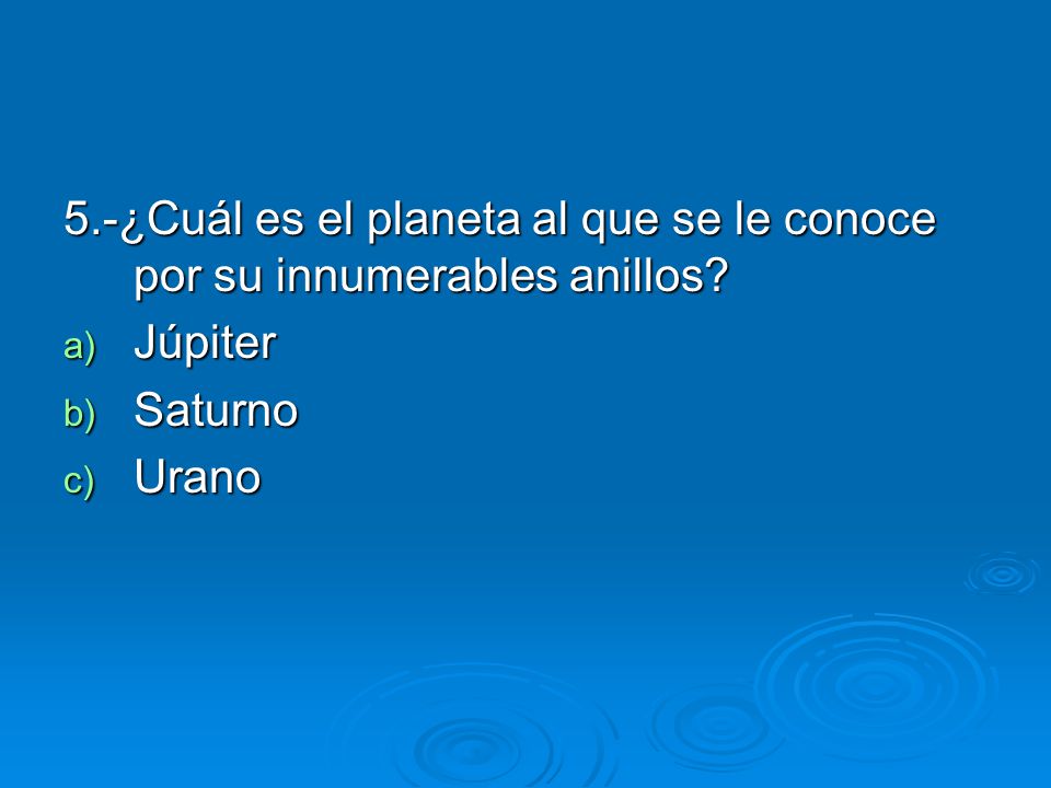 5.-¿Cuál es el planeta al que se le conoce por su innumerables anillos