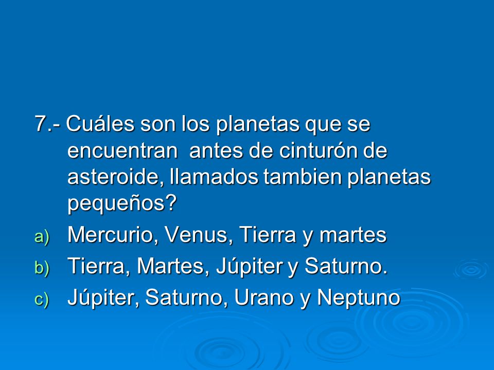 7.- Cuáles son los planetas que se encuentran antes de cinturón de asteroide, llamados tambien planetas pequeños