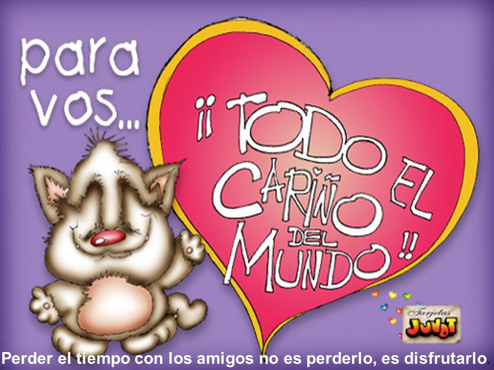 Perder el tiempo con los amigos no es perderlo, es disfrutarlo.