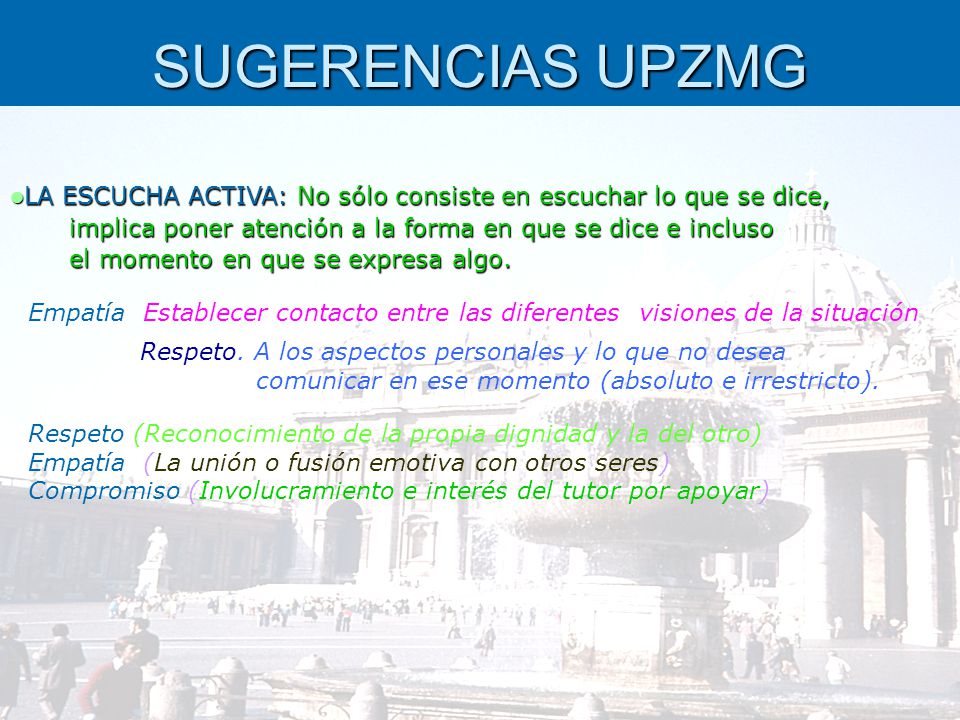 SUGERENCIAS UPZMG LA ESCUCHA ACTIVA: No sólo consiste en escuchar lo que se dice, implica poner atención a la forma en que se dice e incluso.