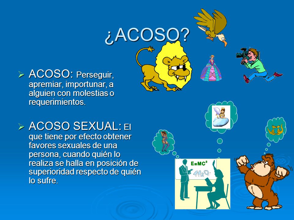 ¿ACOSO ACOSO: Perseguir, apremiar, importunar, a alguien con molestias o requerimientos.