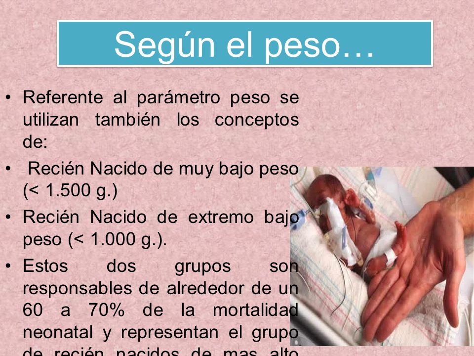 Según el peso… Referente al parámetro peso se utilizan también los conceptos de: Recién Nacido de muy bajo peso (< g.)