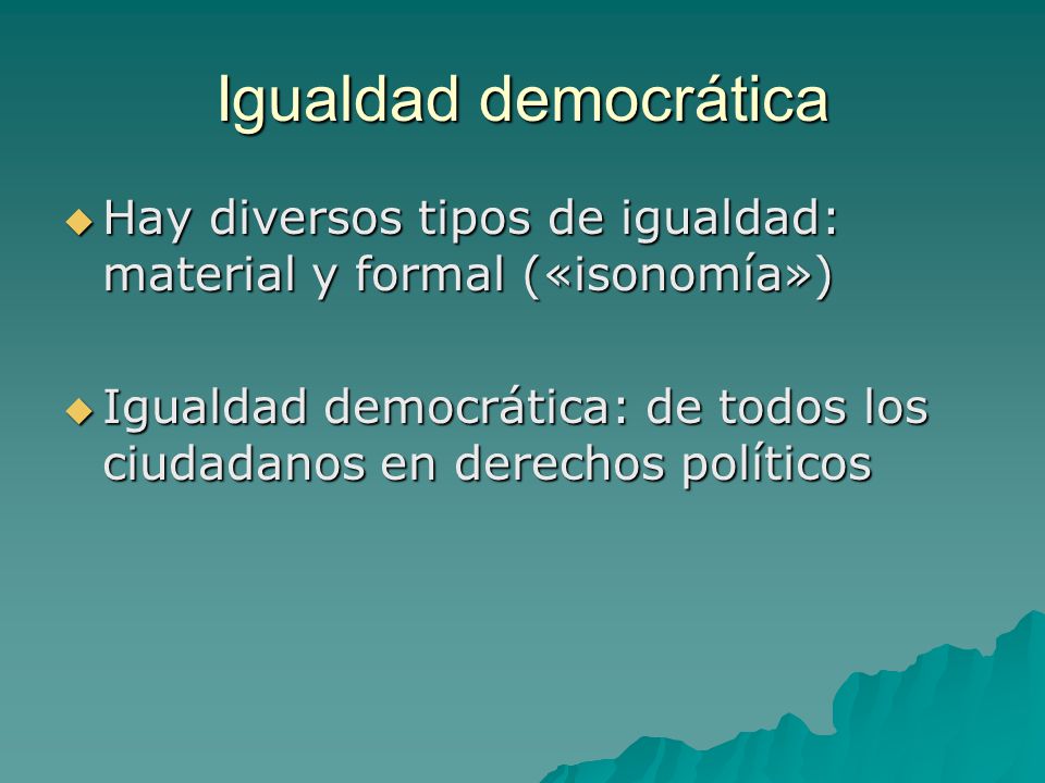 Igualdad democrática Hay diversos tipos de igualdad: material y formal («isonomía»)