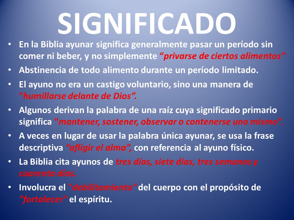 SIGNIFICADO En la Biblia ayunar significa generalmente pasar un período sin comer ni beber, y no simplemente privarse de ciertos alimentos