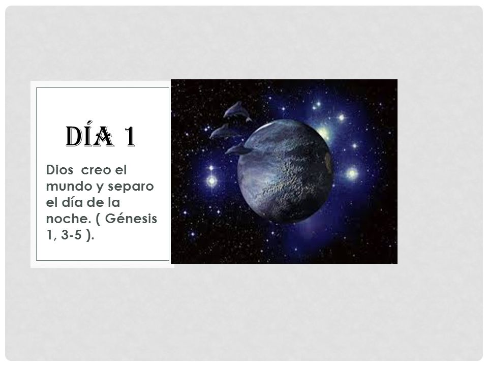 Día 1 Dios creo el mundo y separo el día de la noche. ( Génesis 1, 3-5 ).
