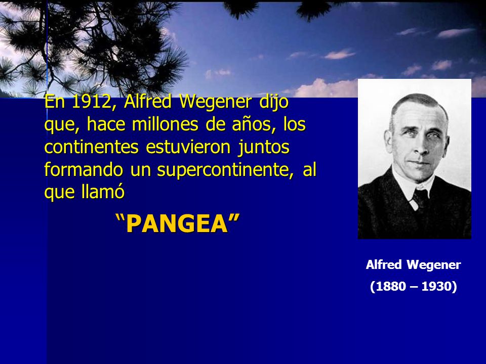 En 1912, Alfred Wegener dijo que, hace millones de años, los continentes estuvieron juntos formando un supercontinente, al que llamó