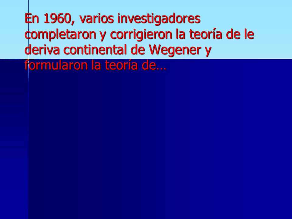 En 1960, varios investigadores completaron y corrigieron la teoría de le deriva continental de Wegener y formularon la teoría de…