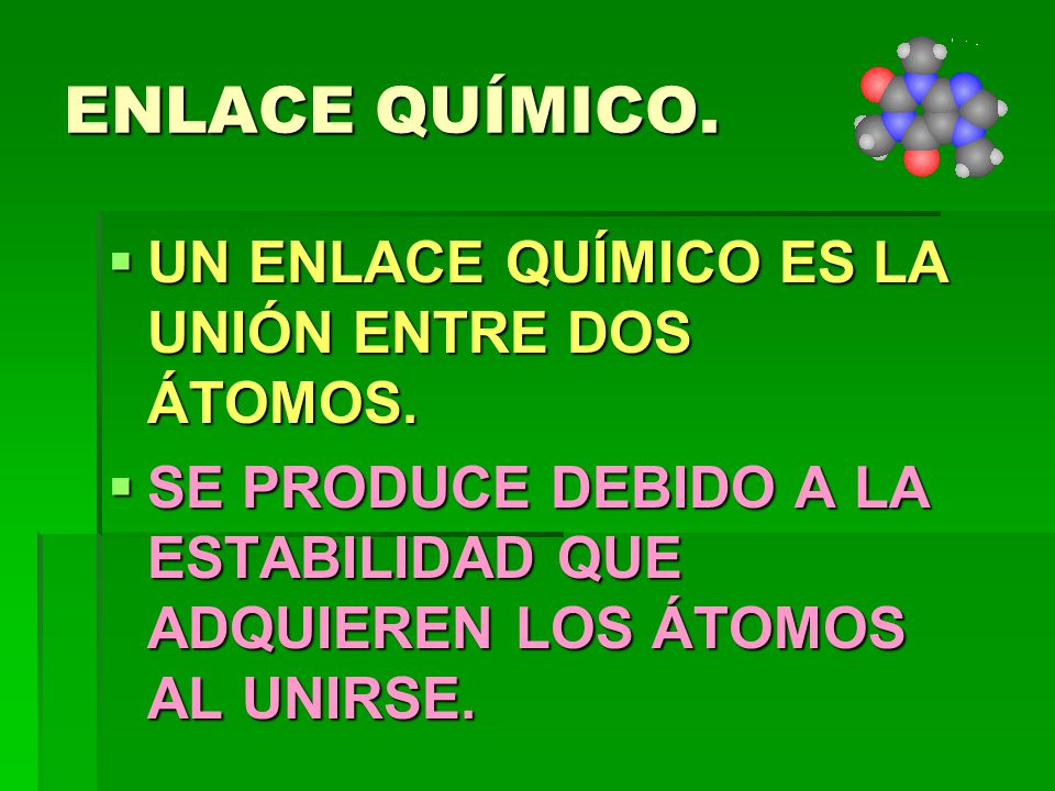 ENLACE QUÍMICO. UN ENLACE QUÍMICO ES LA UNIÓN ENTRE DOS ÁTOMOS.