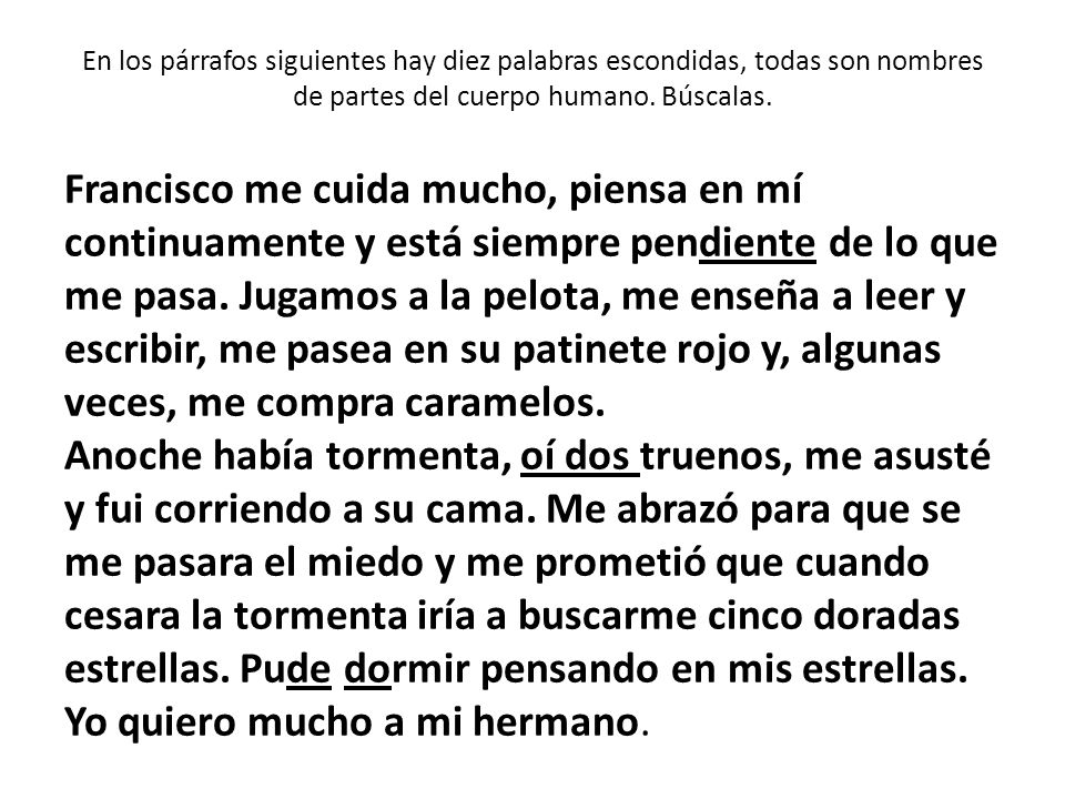 En los párrafos siguientes hay diez palabras escondidas, todas son nombres de partes del cuerpo humano. Búscalas.
