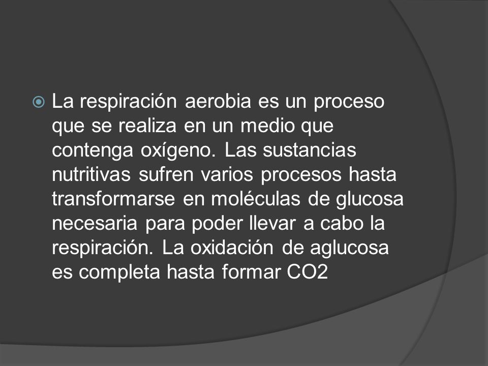 La respiración aerobia es un proceso que se realiza en un medio que contenga oxígeno.