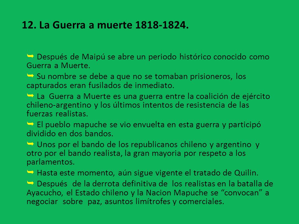 12. La Guerra a muerte  Después de Maipú se abre un periodo histórico conocido como Guerra a Muerte.