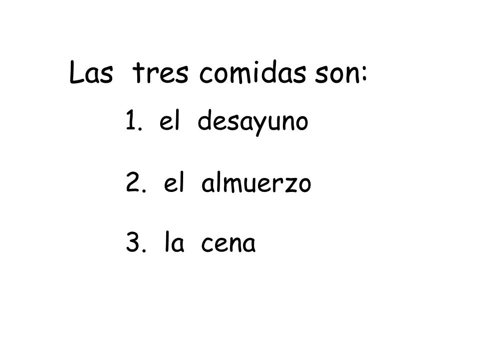 Las tres comidas son: 1. el desayuno 2. el almuerzo 3. la cena