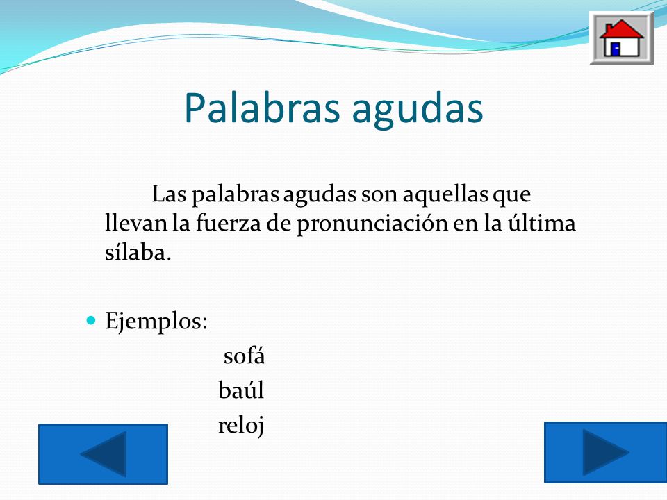Palabras agudas Las palabras agudas son aquellas que llevan la fuerza de pronunciación en la última sílaba.