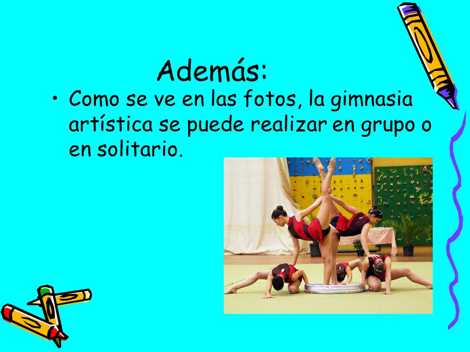 Además: Como se ve en las fotos, la gimnasia artística se puede realizar en grupo o en solitario.
