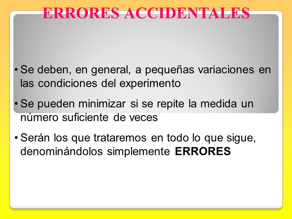 ERRORES ACCIDENTALES Se deben, en general, a pequeñas variaciones en las condiciones del experimento.