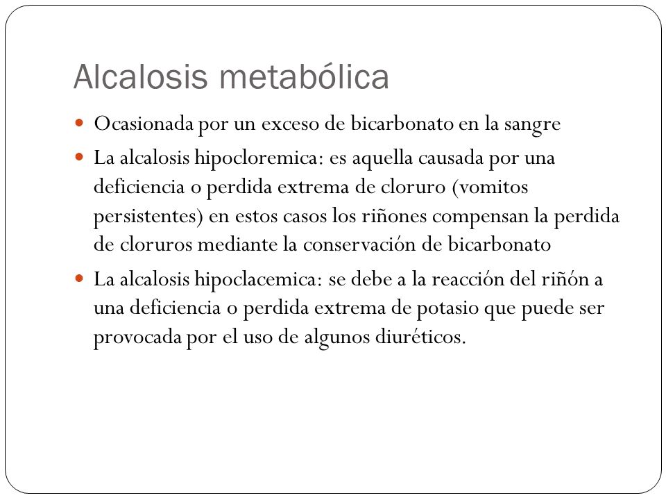 Alcalosis metabólica Ocasionada por un exceso de bicarbonato en la sangre.
