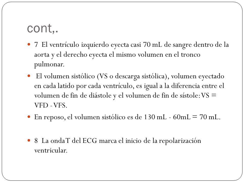 cont,. 7 El ventrículo izquierdo eyecta casi 70 mL de sangre dentro de la aorta y el derecho eyecta el mismo volumen en el tronco pulmonar.
