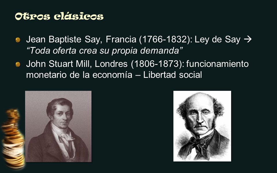 Otros clásicos Jean Baptiste Say, Francia ( ): Ley de Say  Toda oferta crea su propia demanda